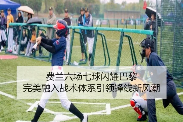 费兰六场七球闪耀巴黎 完美融入战术体系引领锋线新风潮